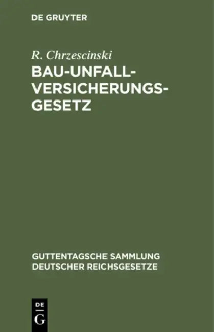 Bau-Unfallversicherungsgesetz: Vom 30. Juni 1900 in Der Fassung Der Bekanntmachung Vom 5. Juli 1900 by R. Chrzescinski