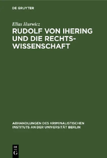 Rudolf Von Ihering Und Die Rechtswissenschaft: Mit Besonderer Berücksichtigung Des Strafrechts by Elias Hurwicz