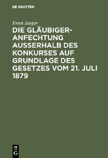 Die Gläubigeranfechtung ausserhalb des Konkurses auf Grundlage des Gesetzes vom 21. Juli 1879 by Ernst Jaeger