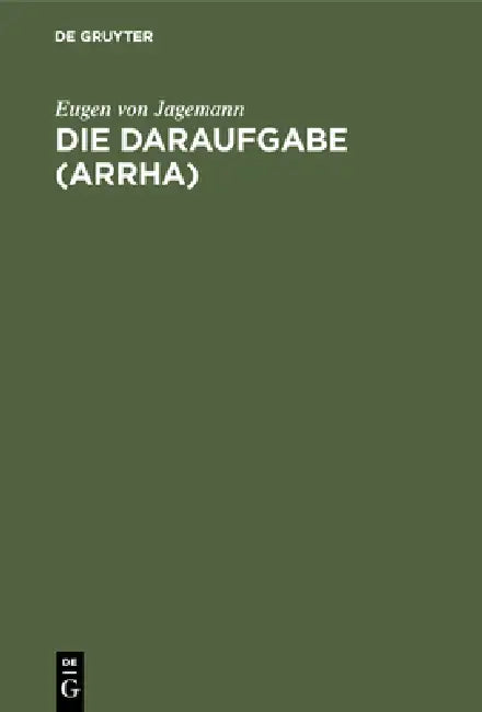 Die Daraufgabe (Arrha): Vergleichende Rechtsstudie by Eugen Von Jagemann