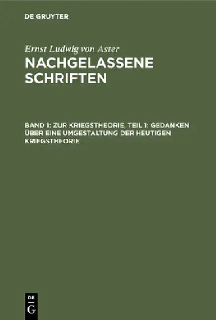 Zur Kriegstheorie, Teil 1: Gedanken Über Eine Umgestaltung Der Heutigen Kriegstheorie by Ernst Ludwig Von Aster