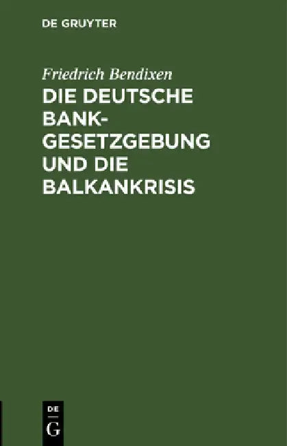 Die Deutsche Bankgesetzgebung Und Die Balkankrisis by Friedrich Bendixen