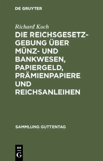 Die Reichsgesetzgebung Über Münz- Und Bankwesen, Papiergeld, Prämienpapiere Und Reichsanleihen: Text-Ausg. Mit Anm. U. Sachreg. by Richard Koch