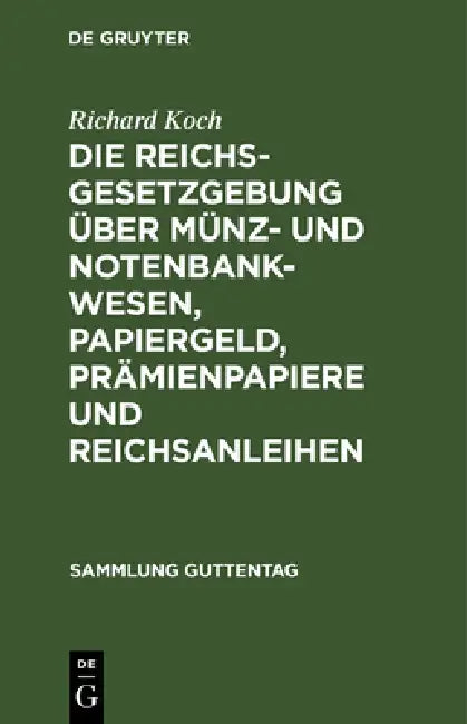 Die Reichsgesetzgebung Über Münz- Und Notenbankwesen, Papiergeld, Prämienpapiere Und Reichsanleihen by Richard Koch