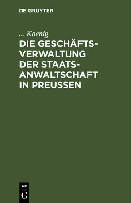 Die Geschäftsverwaltung der Staatsanwaltschaft in Preußen by Koenig