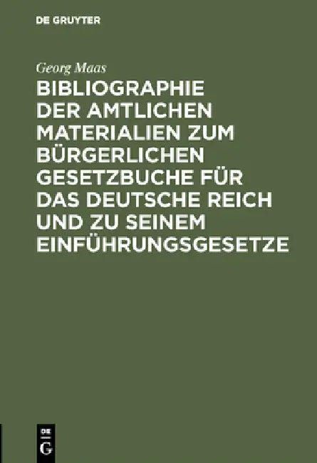 Bibliographie Der Amtlichen Materialien Zum Bürgerlichen Gesetzbuche Für Das Deutsche Reich Und Zu Seinem Einführungsgesetze by Georg Maas