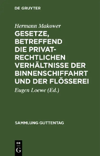 Gesetze, Betreffend Die Privatrechtlichen Verhältnisse Der Binnenschiffahrt Und Der Flößerei by Hermann Makower, Eugen Loewe