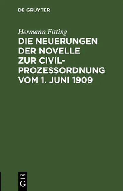 Die Neuerungen Der Novelle Zur Civilprozeßordnung Vom 1. Juni 1909: ALS Nachtrag Zur 12./13. Auflage Des Reichs-Civilprozeßes by Hermann Fitting