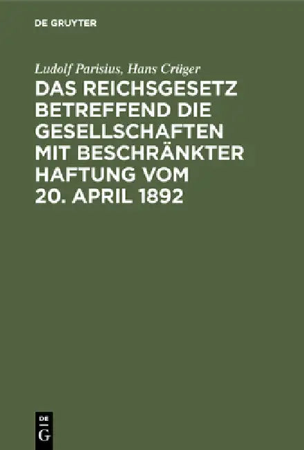 Das Reichsgesetz betreffend die Gesellschaften mit beschränkter Haftung vom 20. April 1892 by Ludolf Parisius, Hans Crüger