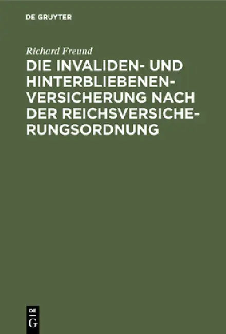 Die Invaliden- Und Hinterbliebenenversicherung Nach Der Reichsversicherungsordnung: Eine Systematische Zusammenstellung Der Gesetzlichen Bestimmungen by Richard Freund