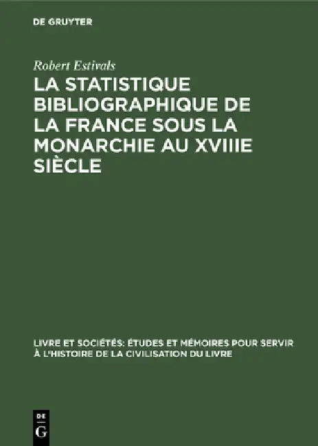 La Statistique Bibliographique de la France Sous La Monarchie Au Xviiie Siècle by Robert Estivals