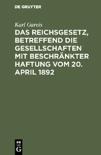 Das Reichsgesetz, betreffend die Gesellschaften mit beschränkter Haftung vom 20. April 1892 by Karl Gareis