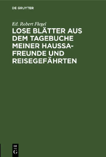 Lose Blätter Aus Dem Tagebuche Meiner Haussa-Freunde Und Reisegefährten: Mit 1 Portr. Flegels Und Seiner Beiden Haussa Freunde by Ed Robert Flegel