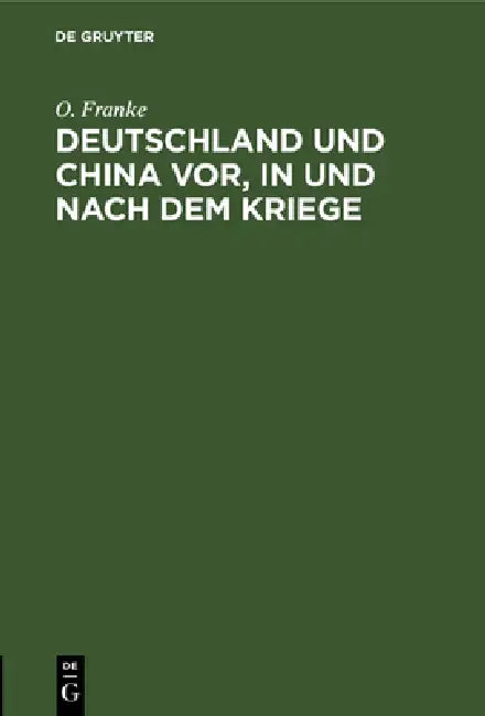 Deutschland Und China Vor, in Und Nach Dem Kriege: Vortrag Gehalten Am 29. Januar 1915 Zu Bonn A. Rh. by O. Franke