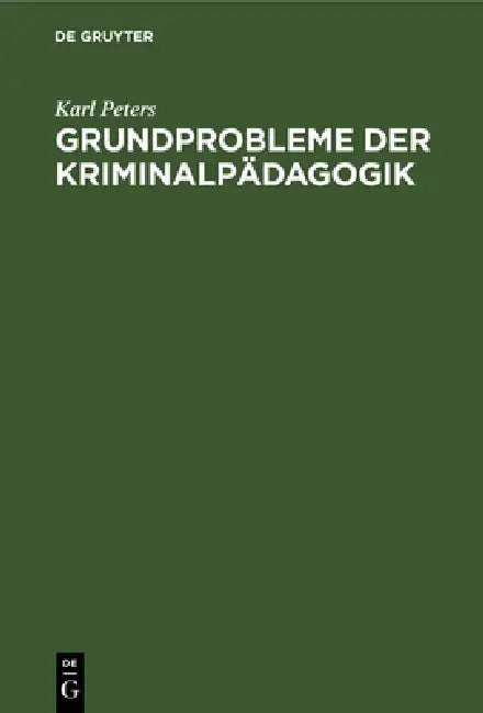 Grundprobleme der Kriminalpädagogik by Karl Peters