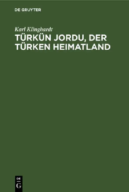 Türkün Jordu, Der Türken Heimatland: Eine Geographisch-Politische Landesschilderung by Karl Klinghardt