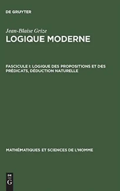 Logique moderne, Fascicule I, Logique des propositions et des prédicats, déduction naturelle by Jean-Blaise Grize