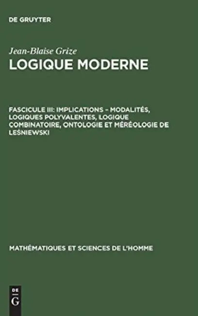 Logique moderne, Fascicule III, Implications - modalités, logiques polyvalentes, logique combinatoire, ontologie et méréologie de Leśniewski by Jean-Blaise Grize