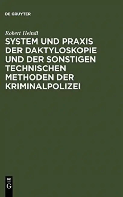 System Und PRAXIS Der Daktyloskopie Und Der Sonstigen Technischen Methoden Der Kriminalpolizei by Robert Heindl
