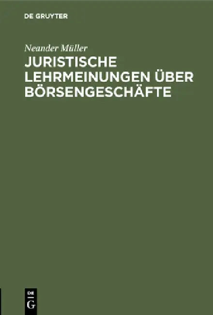 Juristische Lehrmeinungen Über Börsengeschäfte: Aus Den Gesichtspunkten Der PRAXIS Beleuchtet by Neander Müller