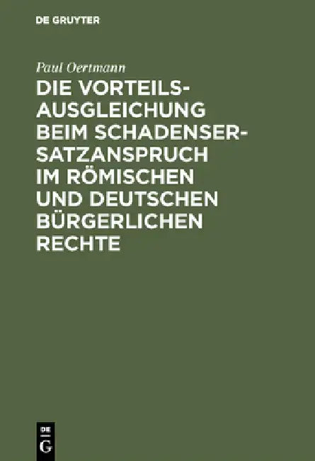 Die Vorteilsausgleichung beim Schadensersatzanspruch im römischen und deutschen bürgerlichen Rechte by Paul Oertmann