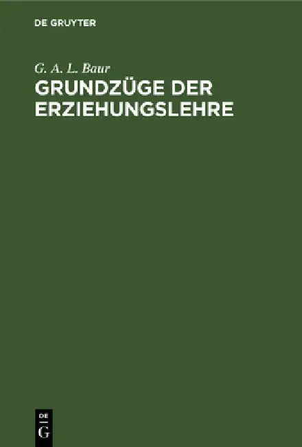 Grundzüge Der Erziehungslehre by G. A. L. Baur