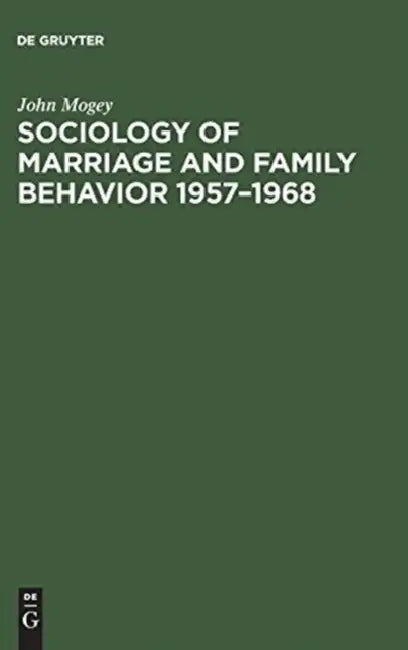 Sociology of Marriage and Family Behavior 1957-1968: A Trend Report and Bibliography by John Mogey