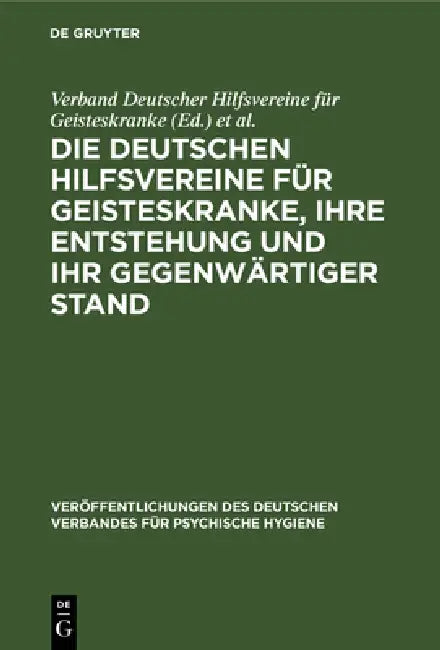 Die Deutschen Hilfsvereine für Geisteskranke, ihre Entstehung und ihr gegenwärtiger Stand by Verband Deutscher Hilfsvereine Für Geist, C. Ackermann, M. Fischer