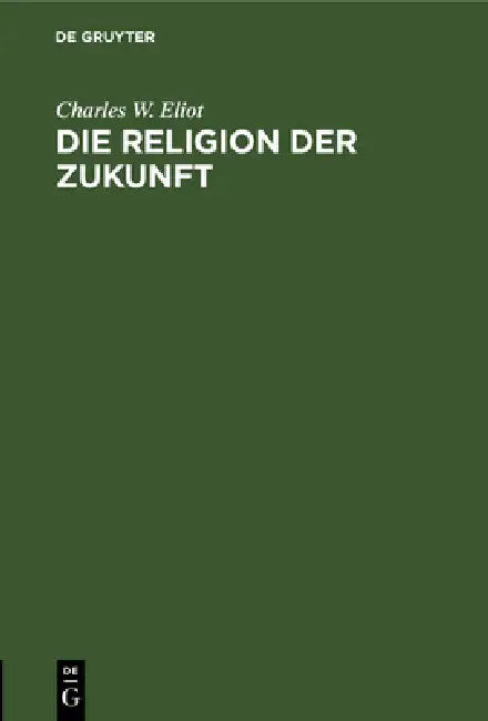 Die Religion Der Zukunft by Charles W. Eliot, E. Müllenhoff