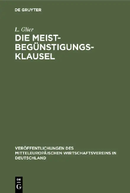 Die Meistbegünstigungs-Klausel: Eine Entwickelungsgeschichtliche Studie Unter Besonderer Berücksichtigung Der Deutschen Verträge Mit Den Vereinigten S by L. Glier, Julius Wolf