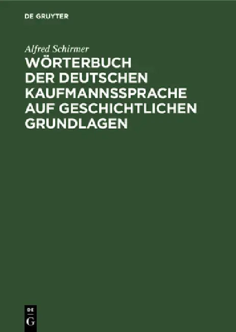 Wörterbuch Der Deutschen Kaufmannssprache Auf Geschichtlichen Grundlagen: Mit Einer Systematischen Einleitung by Alfred Schirmer