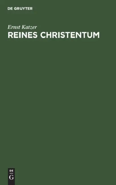 Reines Christentum: Die Religion Der Zukunft ALS Religionsgeschichtlicher Ertrag Des Weltkrieges by Ernst Katzer