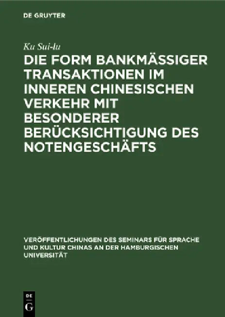 Die Form Bankmässiger Transaktionen Im Inneren Chinesischen Verkehr Mit Besonderer Berücksichtigung Des Notengeschäfts by Ku Sui-Lu