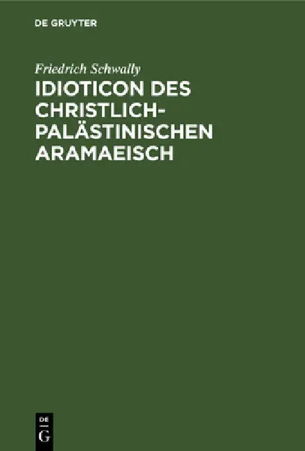 Idioticon Des Christlich-Palästinischen Aramaeisch by Friedrich Schwally
