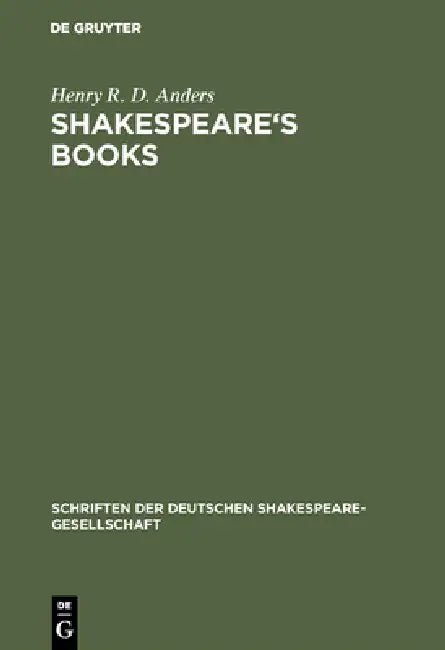 Shakespeare's Books: A Dissertation on Shakespeare's Reading and the Immediate Sources of His Works by Henry R. D. Anders