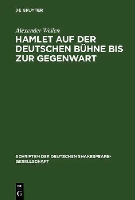 Hamlet Auf Der Deutschen Bühne Bis Zur Gegenwart by Alexander Weilen