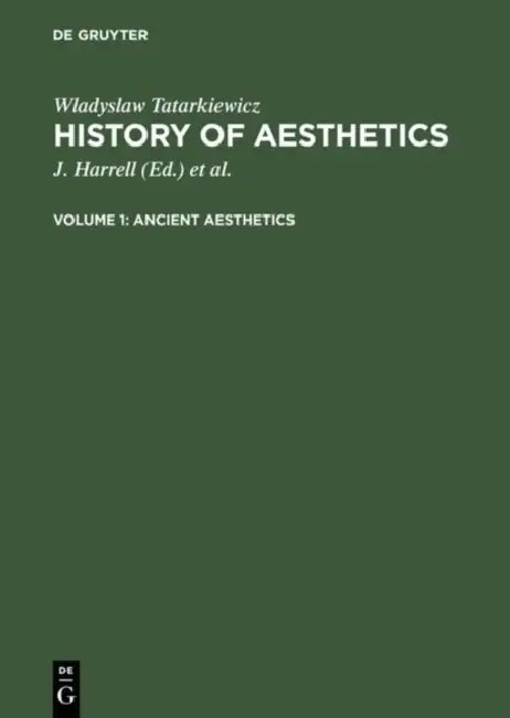 Ancient Aesthetics: Aus: History of Aesthetics, Vol. 1 by Wladyslaw Tatarkiewicz, J. Harrell, Adam Czerniawski