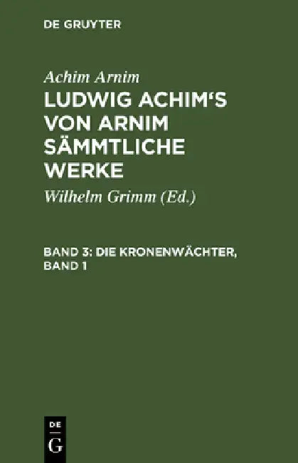 Ludwig Achim's von Arnim sämmtliche Werke, Band 3, Die Kronenwächter, Band 1 by Wilhelm Grimm, Achim Arnim