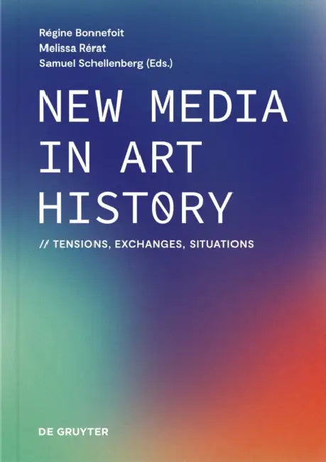 New Media in Art History: Tensions, Exchanges, Situations by Régine Bonnefoit, Melissa Rérat, Samuel Schellenberg