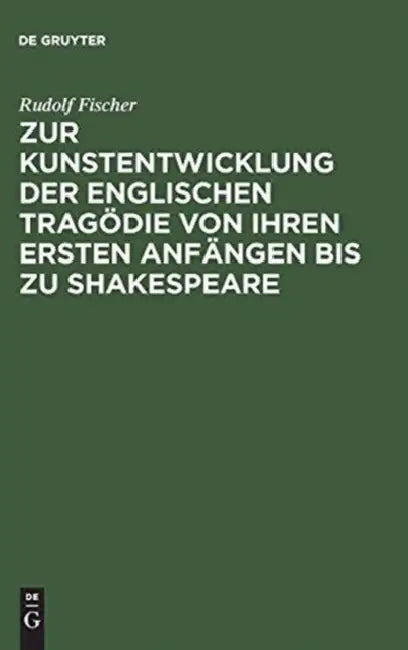 Zur Kunstentwicklung Der Englischen Tragödie Von Ihren Ersten Anfängen Bis Zu Shakespeare by Rudolf Fischer