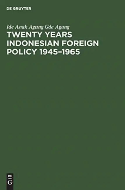Twenty Years Indonesian Foreign Policy 1945-1965 by Ide Anak Agung Gde Agung