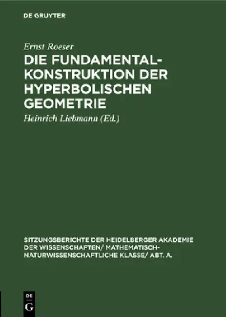 Die Fundamentalkonstruktion Der Hyperbolischen Geometrie by Ernst Roeser, Heinrich Liebmann