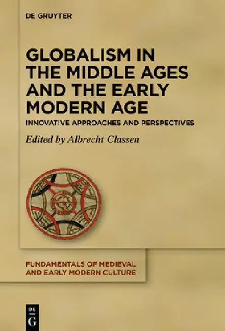 Globalism in the Middle Ages and the Early Modern Age: Innovative Approaches and Perspectives by Albrecht Classen