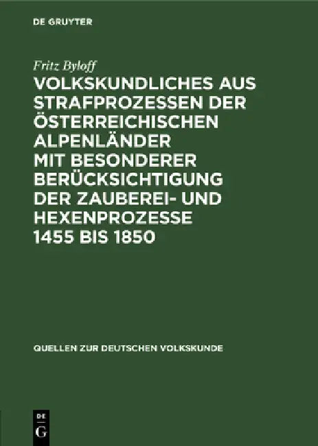 Volkskundliches Aus Strafprozessen Der Österreichischen Alpenländer Mit Besonderer Berücksichtigung Der Zauberei- Und Hexenprozesse 1455 Bis 1850 by Fritz Byloff