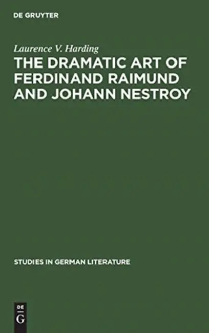The Dramatic Art of Ferdinand Raimund and Johann Nestroy: A Critical Study by Laurence V. Harding