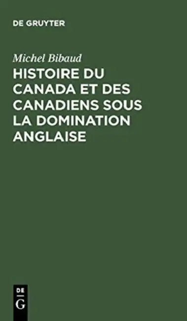 Histoire Du Canada Et Des Canadiens Sous La Domination Anglaise by Michel Bibaud, Conseil Canadien De Recherche En Science, Maison Des Sciences de l'Homme