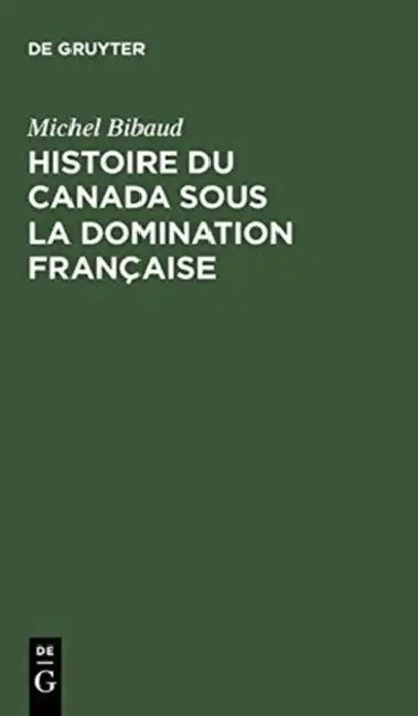 Histoire Du Canada Sous La Domination Française by Michel Bibaud