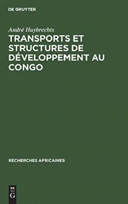 Transports et structures de développement au Congo by André Huybrechts