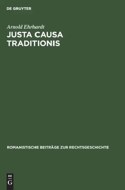 Justa Causa Traditionis: Eine Untersuchung Über Den Erwerb Des Eigentums Nach Römischem Recht by Arnold Ehrhardt