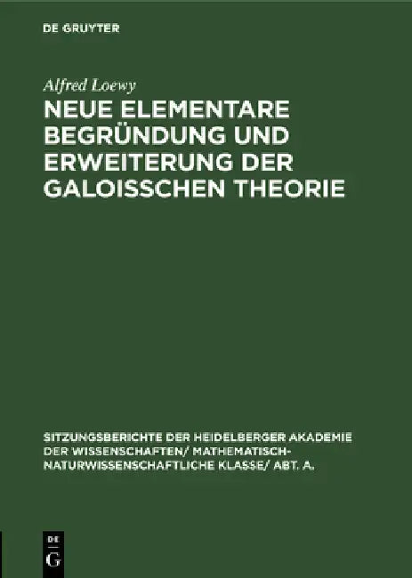 Neue Elementare Begründung Und Erweiterung Der Galoisschen Theorie by Alfred Loewy